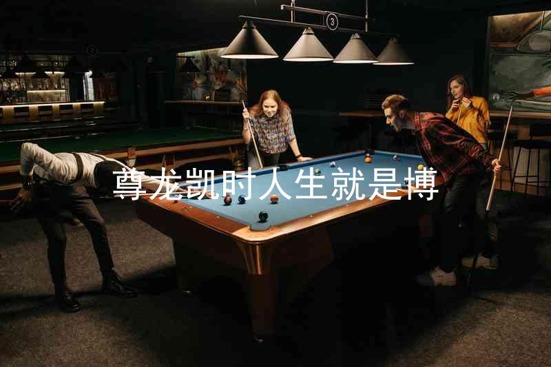尊龙凯时人生就是博